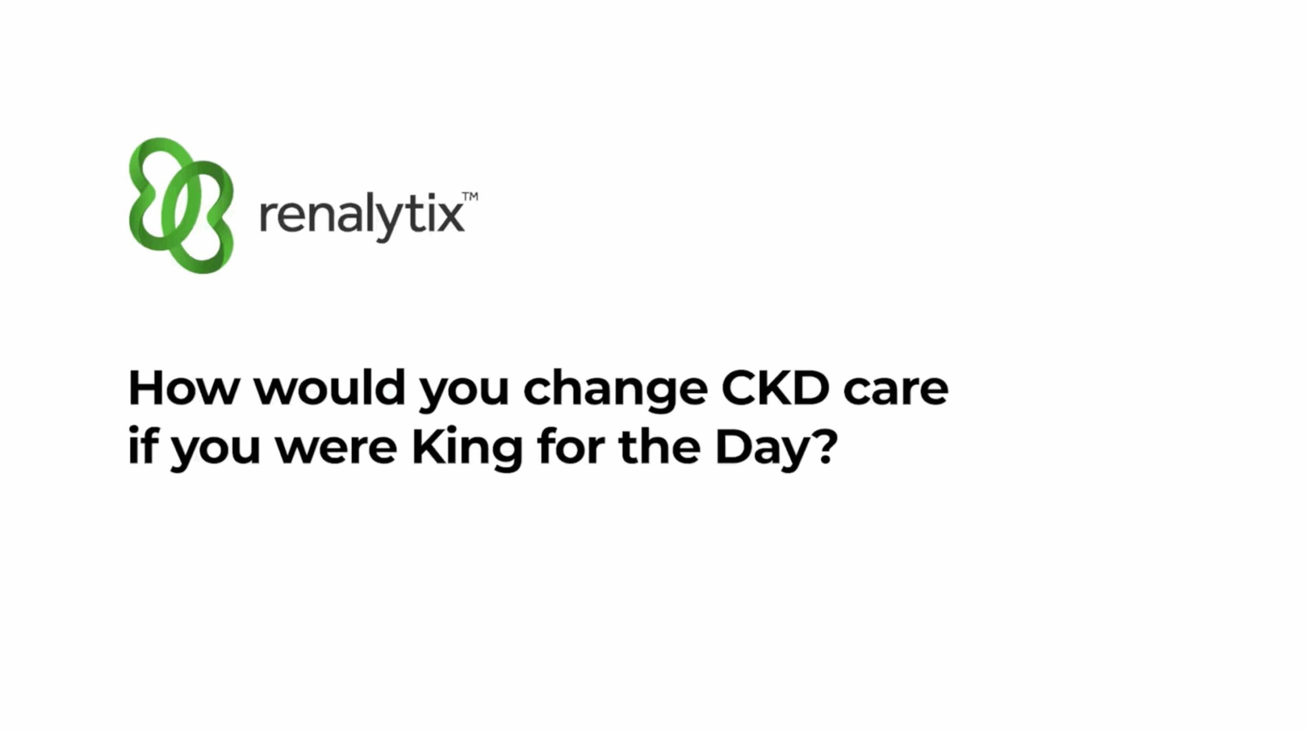 How would you change CKD care if you were King for the Day?