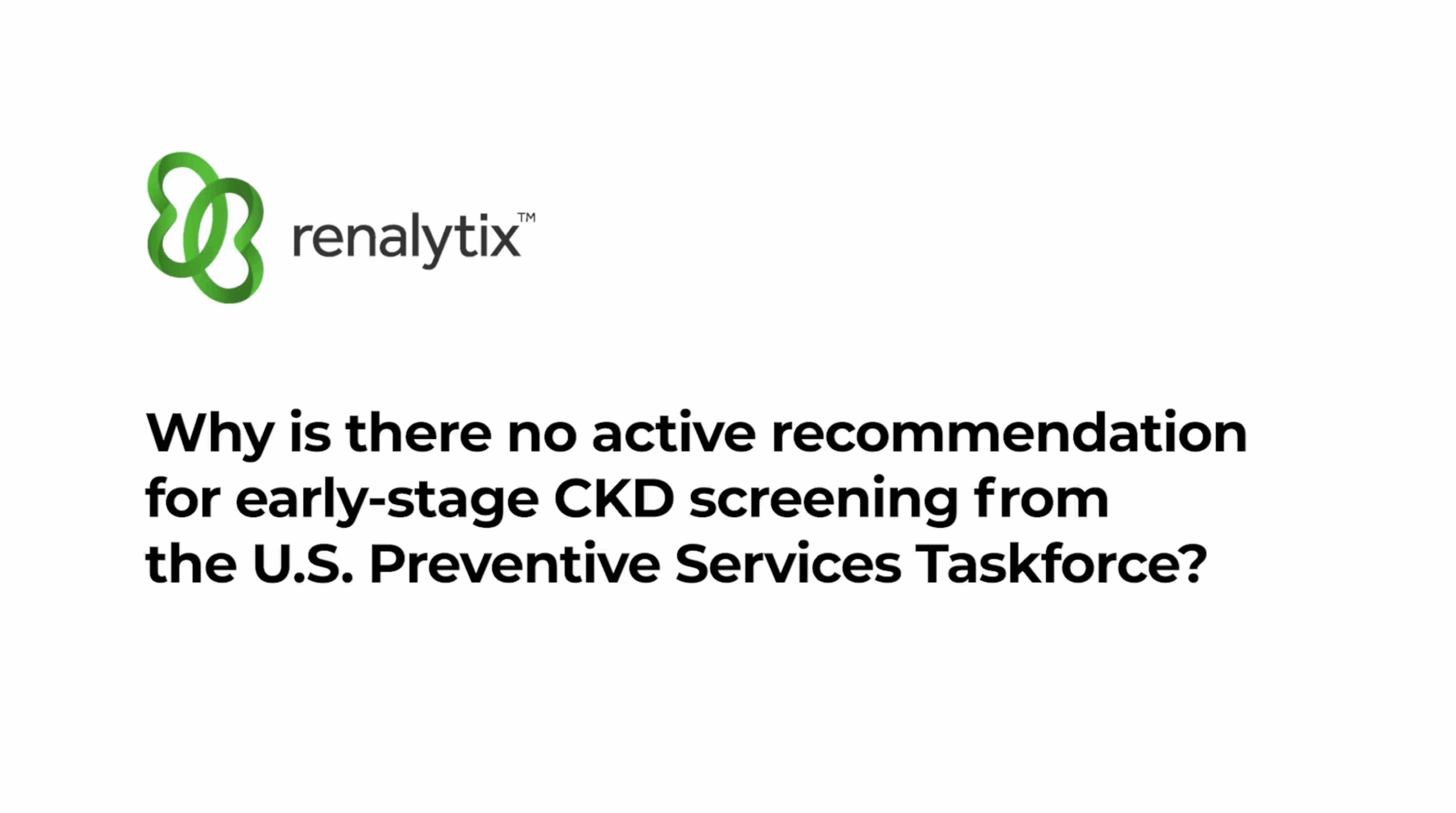 Why is there no active recommendation for early-stage CKD screening-from the U.S. Preventive Taskforce?