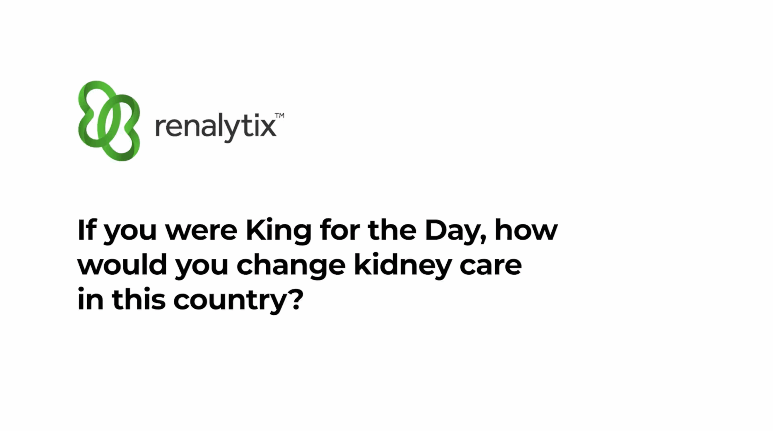 If you were King for the Day, how would you change kidney care in this country?